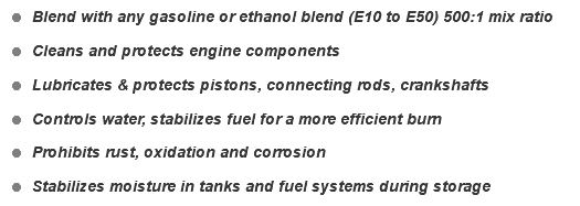 = Blend with any gasoline or ethanol blend (E10 to E50) 500:1 mix ratio = Cleans and protects engine components = Lubricates & protects pistons, connecting rods, crankshafts = Controls water, stabilizes fuel for a more efficient burn = Prohibits rust, oxidation and corrosion = Stabilizes moisture in tanks and fuel systems during storage